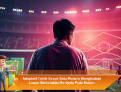 Adaptasi Taktik Sepak Bola Modern Menghadapi Lawan Berkarakter Berbeda Pada Musim