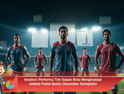 Analisis Performa Tim Sepak Bola Menghadapi Jadwal Padat Bulan Desember Kompetisi