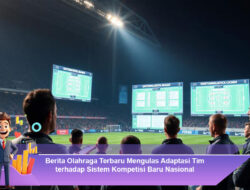Berita Olahraga Terbaru Mengulas Adaptasi Tim terhadap Sistem Kompetisi Baru Nasional