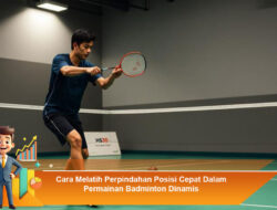 Cara Melatih Perpindahan Posisi Cepat Dalam Permainan Badminton Dinamis