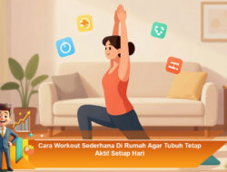 Cara Workout Sederhana Di Rumah Agar Tubuh Tetap Aktif Setiap Hari