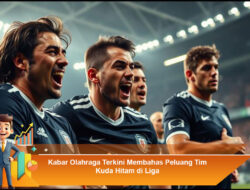 Kabar Olahraga Terkini Membahas Peluang Tim Kuda Hitam di Liga