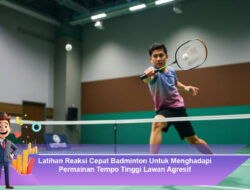 Latihan Reaksi Cepat Badminton Untuk Menghadapi Permainan Tempo Tinggi Lawan Agresif