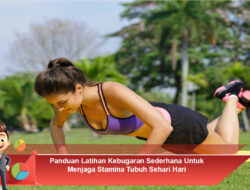 Panduan Latihan Kebugaran Sederhana Untuk Menjaga Stamina Tubuh Sehari Hari