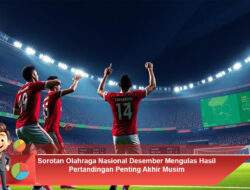 Sorotan Olahraga Nasional Desember Mengulas Hasil Pertandingan Penting Akhir Musim