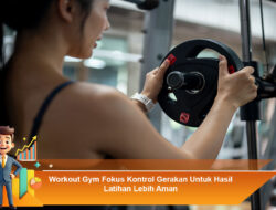 Workout Gym Fokus Kontrol Gerakan Untuk Hasil Latihan Lebih Aman
