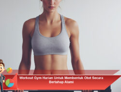 Workout Gym Harian Untuk Membentuk Otot Secara Bertahap Alami