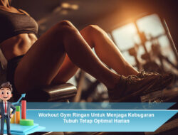 Workout Gym Ringan Untuk Menjaga Kebugaran Tubuh Tetap Optimal Harian