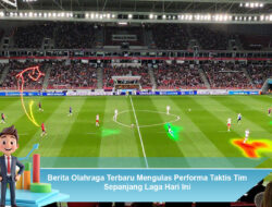 Berita Olahraga Terbaru Mengulas Performa Taktis Tim Sepanjang Laga Hari Ini