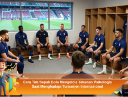 Cara Tim Sepak Bola Mengelola Tekanan Psikologis Saat Menghadapi Turnamen Internasional
