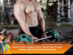 Panduan Gym Lengkap Untuk Pemula Agar Progres Latihan Lebih Terarah Aman Konsisten
