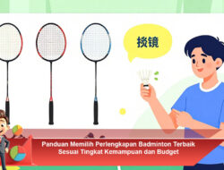 Panduan Memilih Perlengkapan Badminton Terbaik Sesuai Tingkat Kemampuan dan Budget