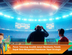 Peran Teknologi Analitik dalam Membantu Pelatih Sepak Bola Mengambil Keputusan Tepat Strategis