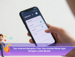 Tips Android Mengatur Fitur One-Handed Mode Agar Navigasi Lebih Mudah
