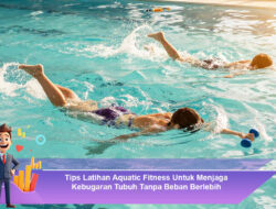 Tips Latihan Aquatic Fitness Untuk Menjaga Kebugaran Tubuh Tanpa Beban Berlebih