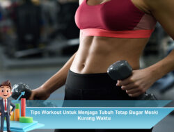 Tips Workout Untuk Menjaga Tubuh Tetap Bugar Meski Kurang Waktu